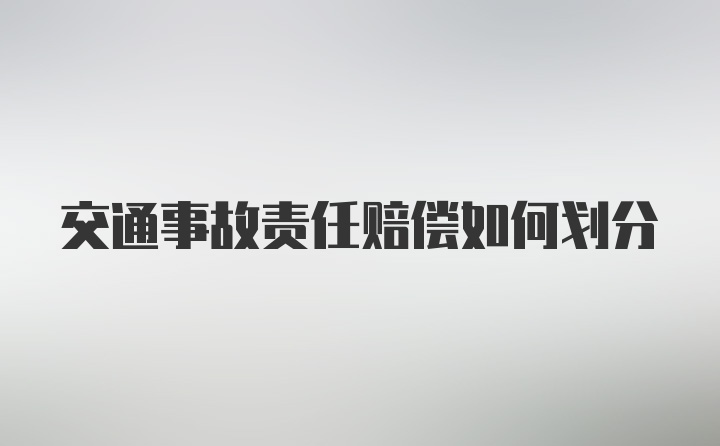交通事故责任赔偿如何划分