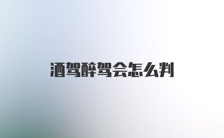 酒驾醉驾会怎么判