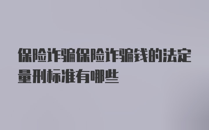 保险诈骗保险诈骗钱的法定量刑标准有哪些