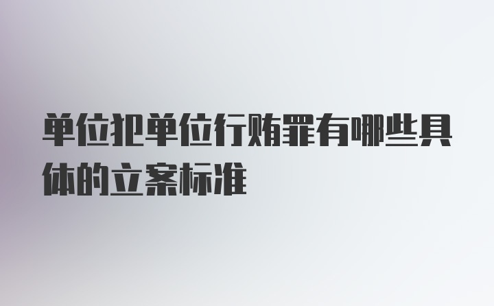 单位犯单位行贿罪有哪些具体的立案标准