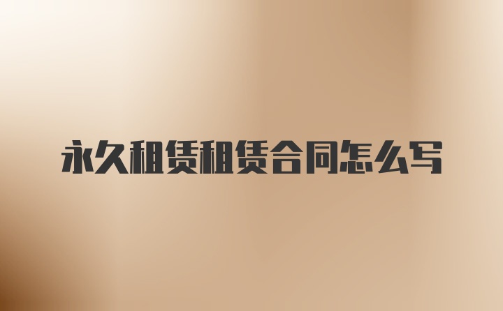 永久租赁租赁合同怎么写