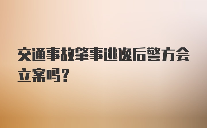 交通事故肇事逃逸后警方会立案吗?