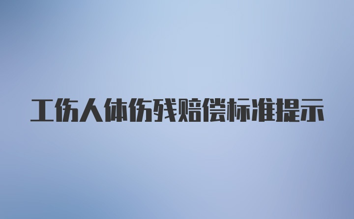 工伤人体伤残赔偿标准提示