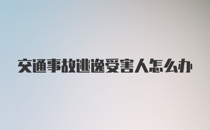 交通事故逃逸受害人怎么办