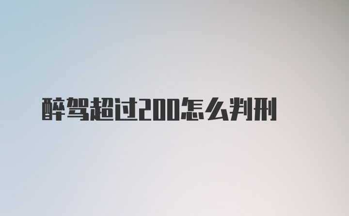 醉驾超过200怎么判刑