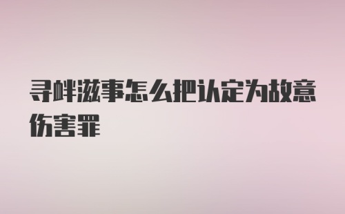 寻衅滋事怎么把认定为故意伤害罪