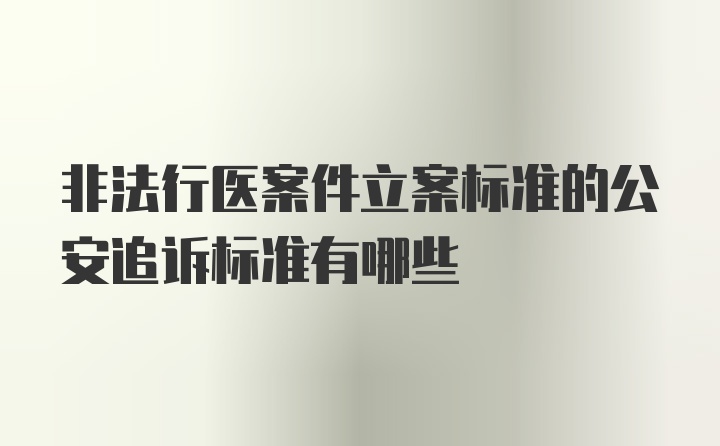 非法行医案件立案标准的公安追诉标准有哪些