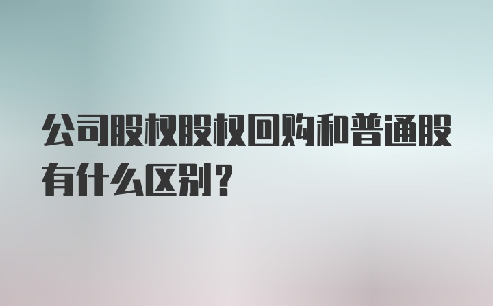 公司股权股权回购和普通股有什么区别？