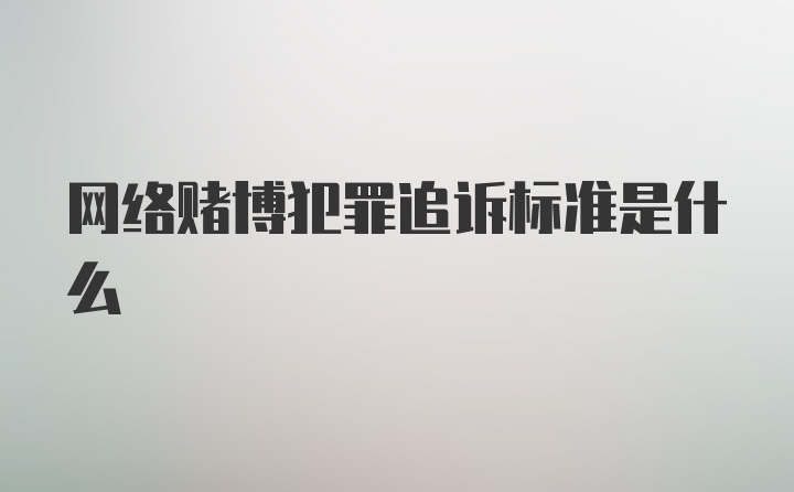 网络赌博犯罪追诉标准是什么