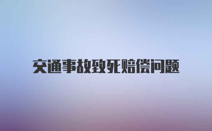 交通事故致死赔偿问题