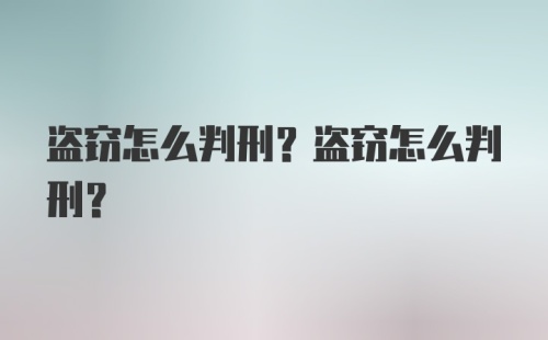 盗窃怎么判刑？盗窃怎么判刑？