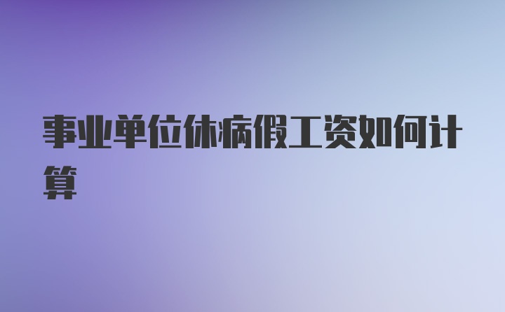 事业单位休病假工资如何计算