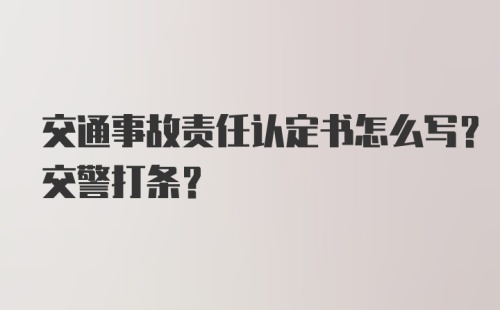 交通事故责任认定书怎么写？交警打条？