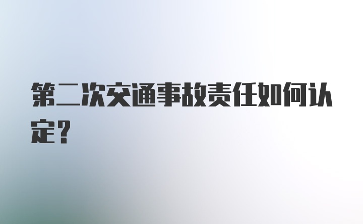 第二次交通事故责任如何认定？