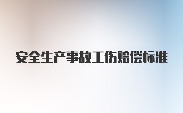 安全生产事故工伤赔偿标准