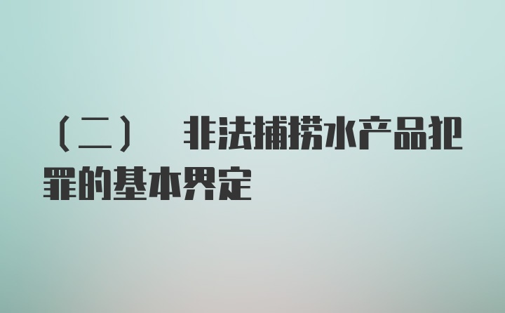 (二) 非法捕捞水产品犯罪的基本界定