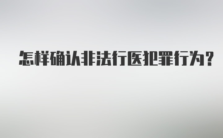 怎样确认非法行医犯罪行为？