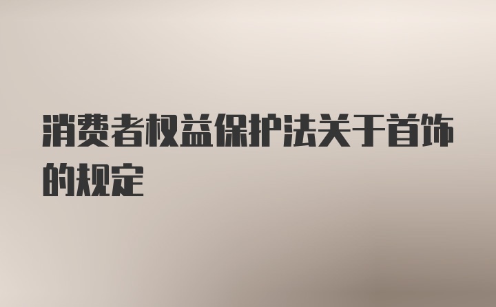 消费者权益保护法关于首饰的规定