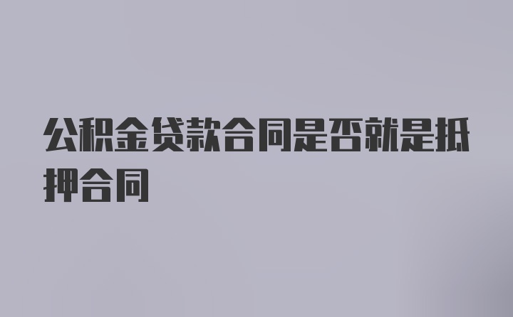 公积金贷款合同是否就是抵押合同