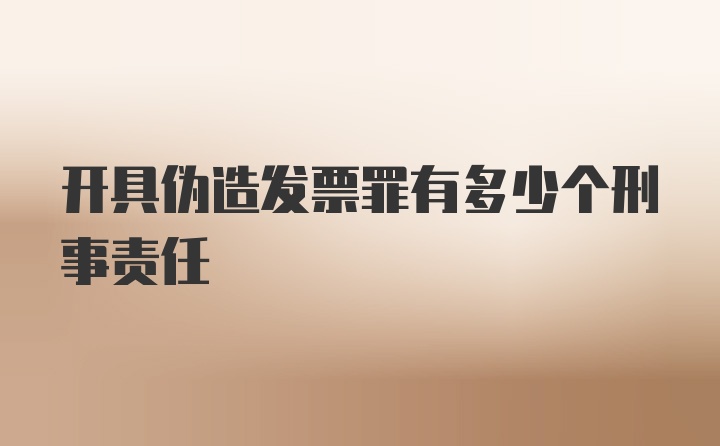 开具伪造发票罪有多少个刑事责任