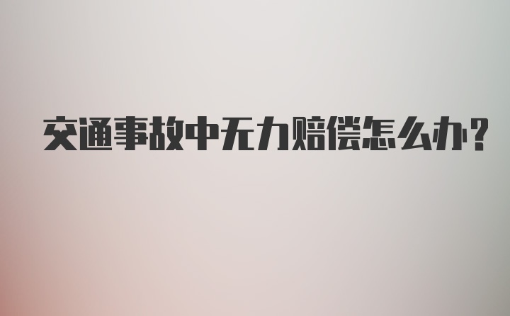 交通事故中无力赔偿怎么办？