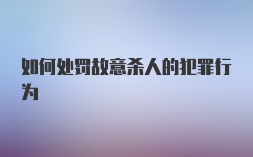 如何处罚故意杀人的犯罪行为