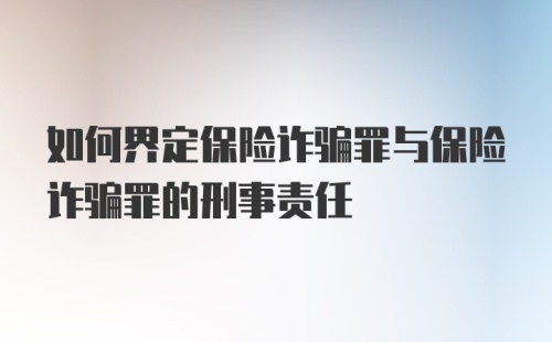 如何界定保险诈骗罪与保险诈骗罪的刑事责任