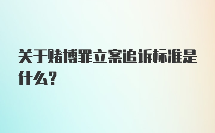 关于赌博罪立案追诉标准是什么？