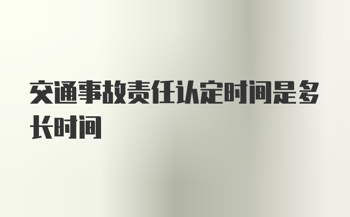 交通事故责任认定时间是多长时间