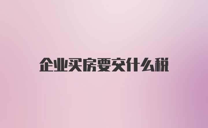 企业买房要交什么税