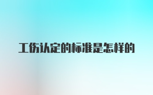 工伤认定的标准是怎样的