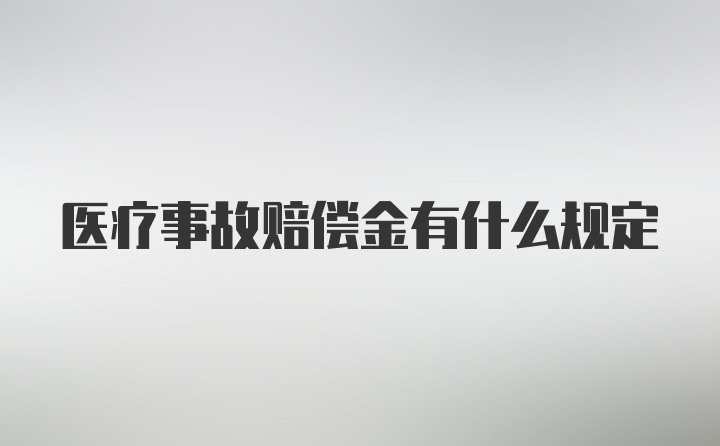 医疗事故赔偿金有什么规定