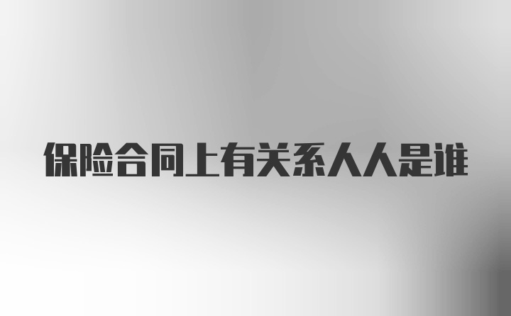 保险合同上有关系人人是谁