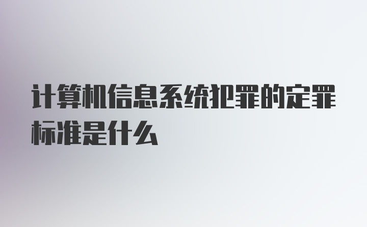 计算机信息系统犯罪的定罪标准是什么