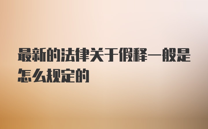 最新的法律关于假释一般是怎么规定的