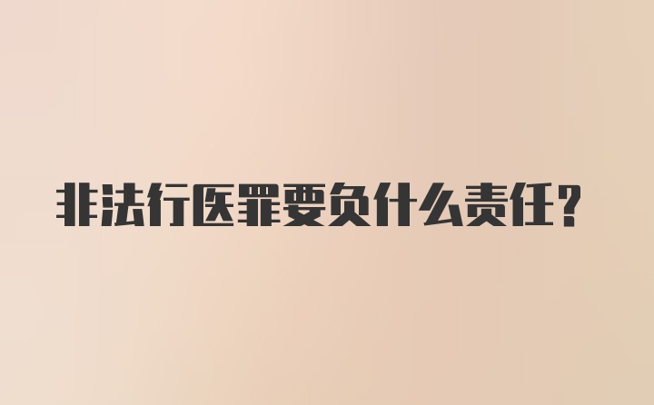 非法行医罪要负什么责任？