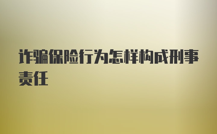 诈骗保险行为怎样构成刑事责任