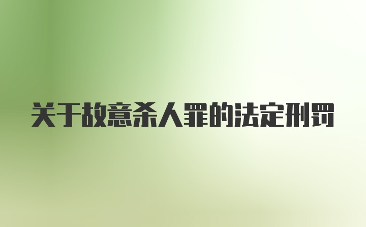 关于故意杀人罪的法定刑罚