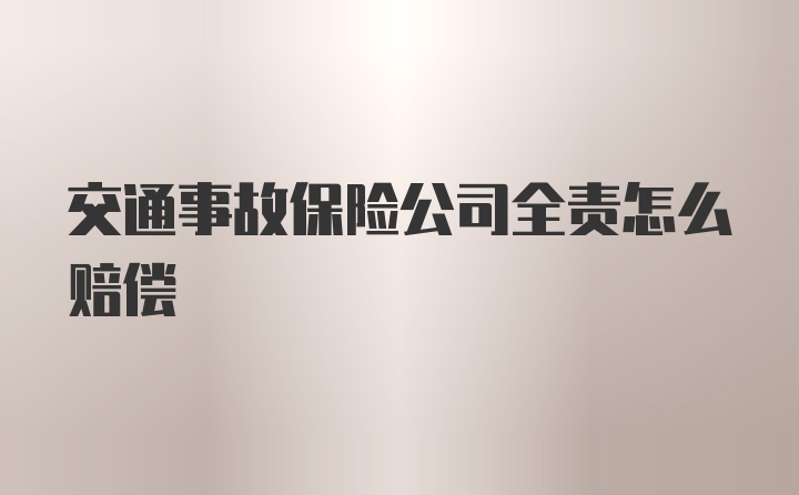 交通事故保险公司全责怎么赔偿