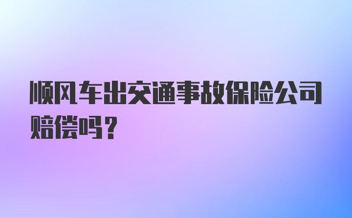 顺风车出交通事故保险公司赔偿吗？