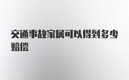 交通事故家属可以得到多少赔偿