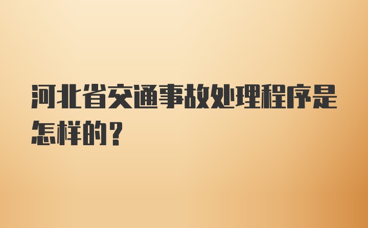 河北省交通事故处理程序是怎样的？