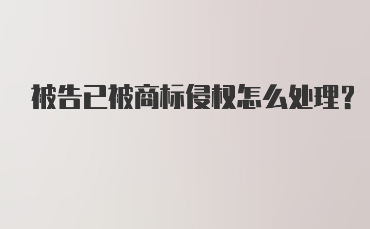 被告已被商标侵权怎么处理？