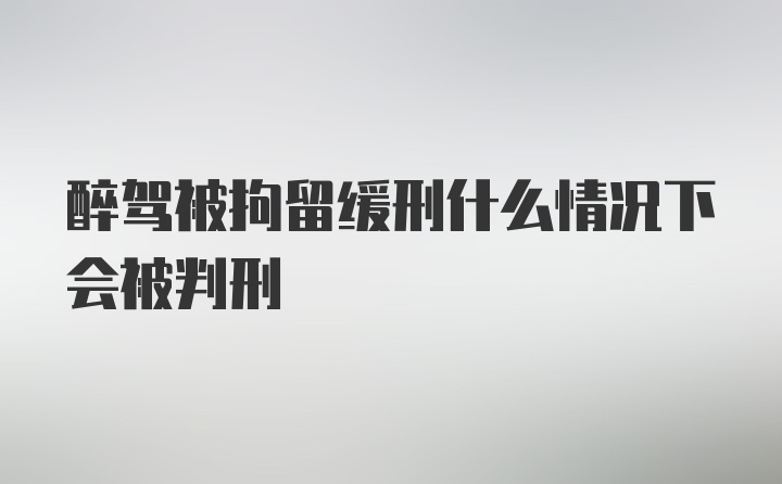 醉驾被拘留缓刑什么情况下会被判刑