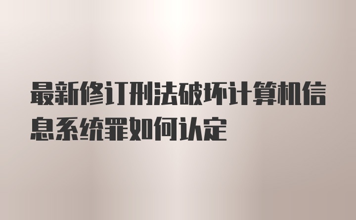 最新修订刑法破坏计算机信息系统罪如何认定