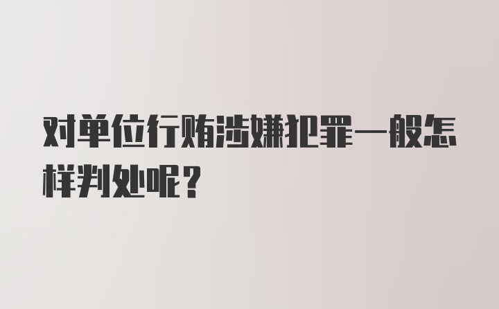 对单位行贿涉嫌犯罪一般怎样判处呢？