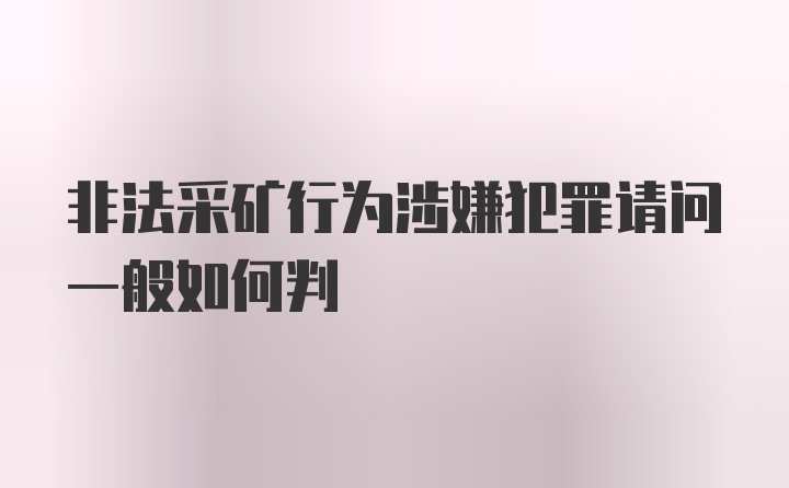 非法采矿行为涉嫌犯罪请问一般如何判