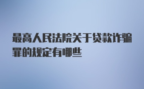 最高人民法院关于贷款诈骗罪的规定有哪些