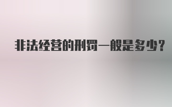 非法经营的刑罚一般是多少？