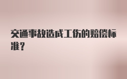 交通事故造成工伤的赔偿标准？